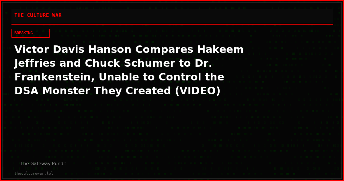 Victor Davis Hanson Compares Hakeem Jeffries and Chuck Schumer to Dr. Frankenstein, Unable to Control the DSA Monster They Created (VIDEO)