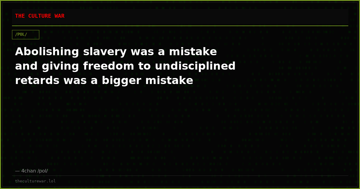 Abolishing slavery was a mistake and giving freedom to undisciplined retards was a bigger mistake