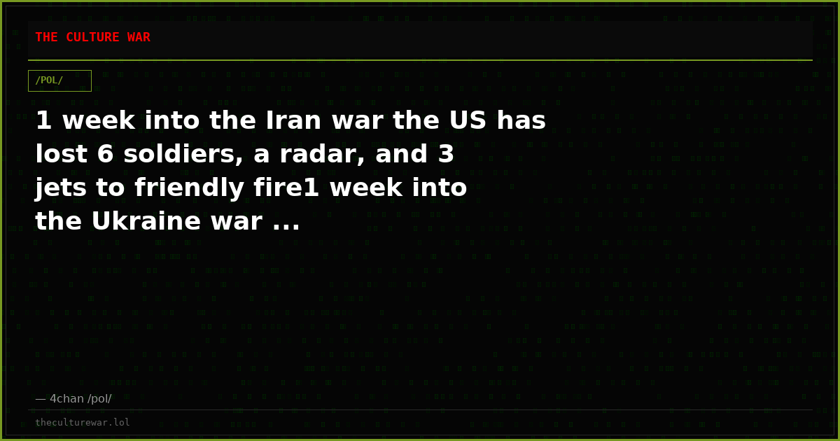 1 week into the Iran war the US has lost 6 soldiers, a radar, and 3 jets to friendly fire1 week into the Ukraine war ...