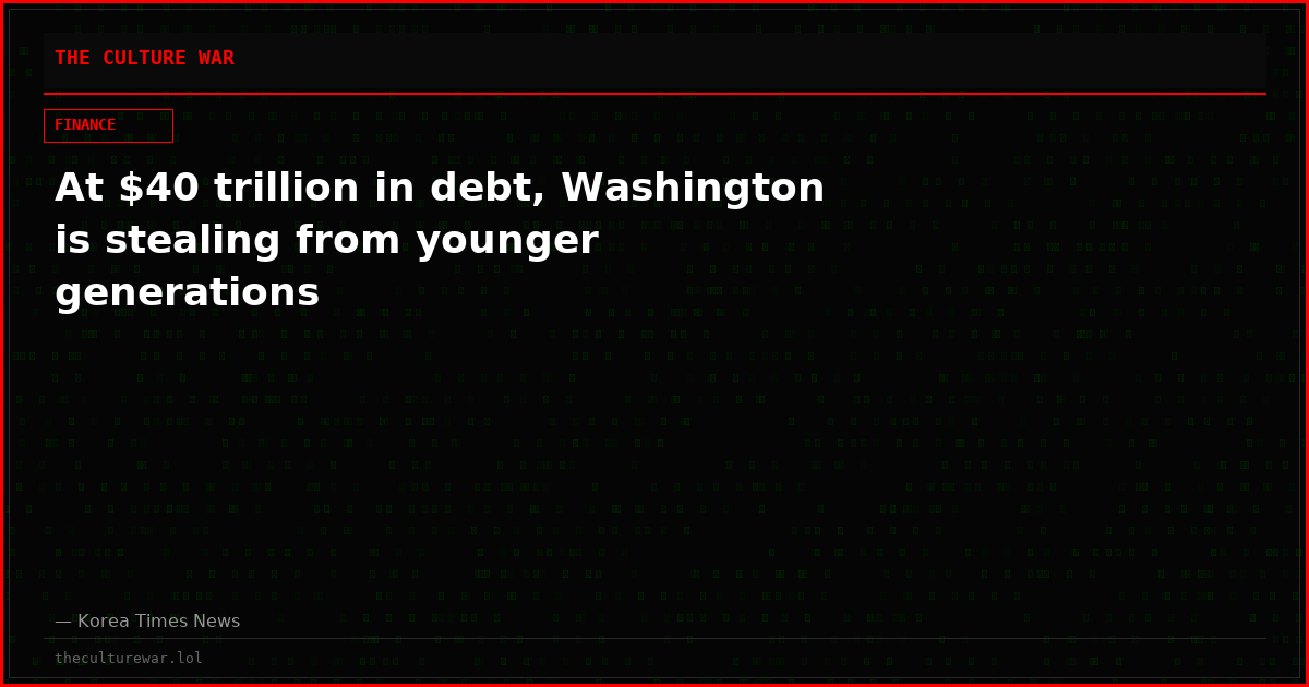 At $40 trillion in debt, Washington is stealing from younger generations