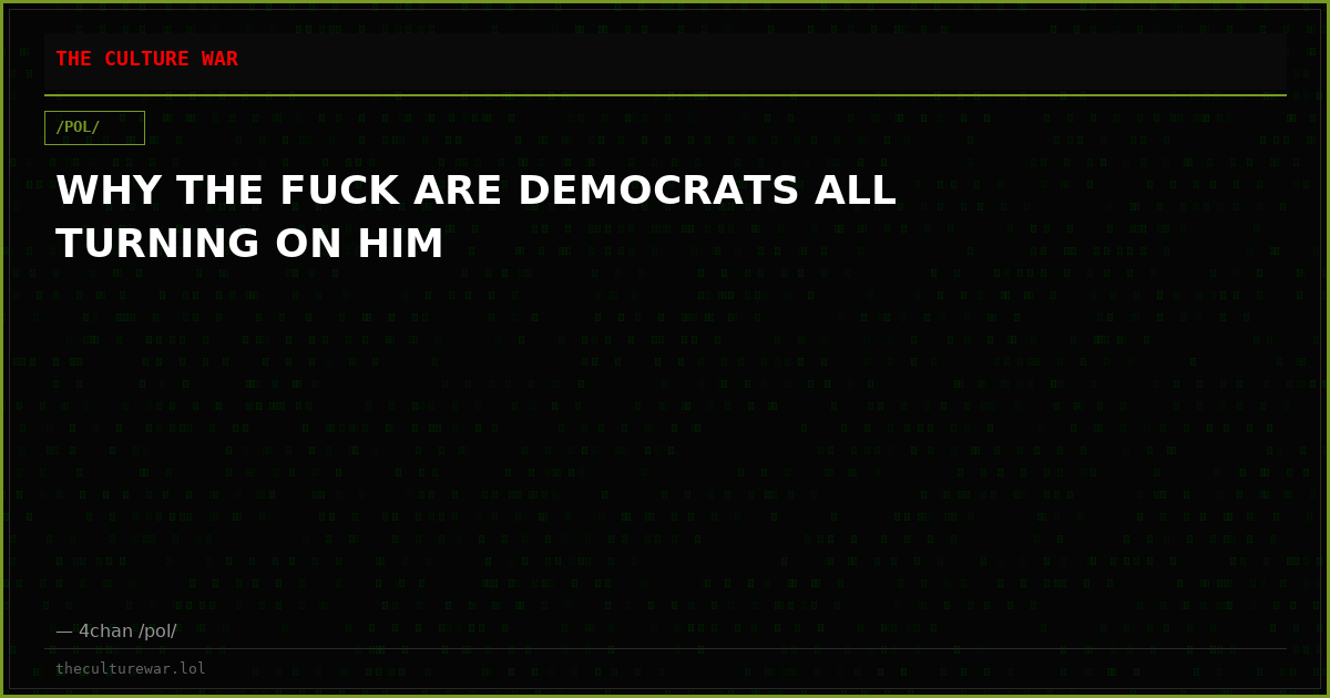 WHY THE FUCK ARE DEMOCRATS ALL TURNING ON HIM