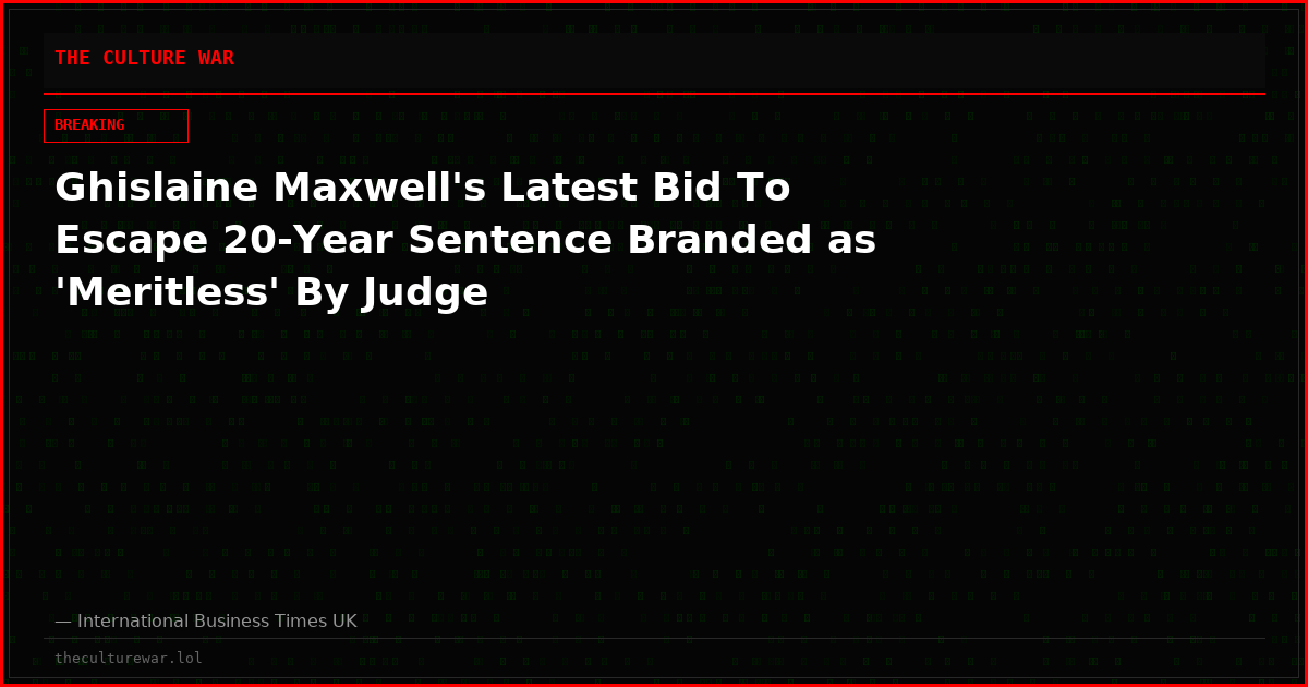 Ghislaine Maxwell's Latest Bid To Escape 20-Year Sentence Branded as 'Meritless' By Judge