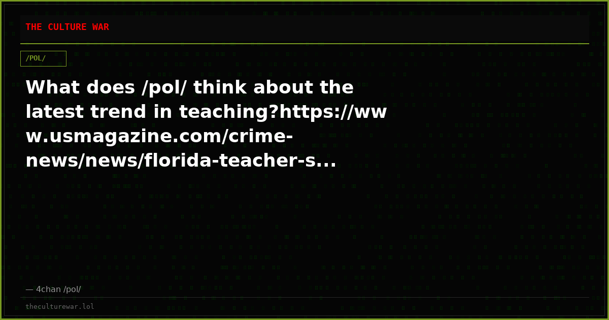 What does /pol/ think about the latest trend in teaching?https://www.usmagazine.com/crime-news/news/florida-teacher-s...