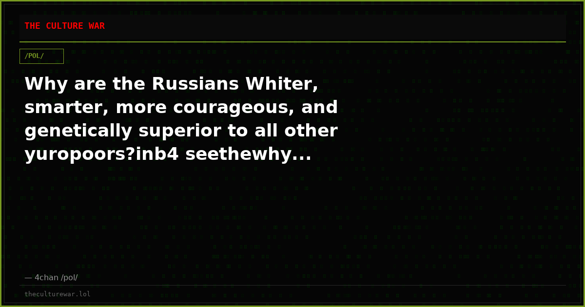 Why are the Russians Whiter, smarter, more courageous, and genetically superior to all other yuropoors?inb4 seethewhy...