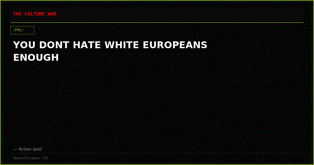 YOU DONT HATE WHITE EUROPEANS ENOUGH