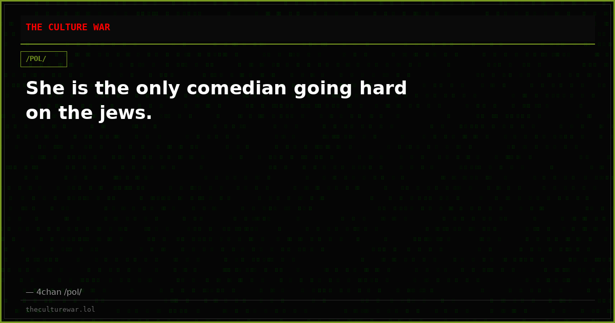 She is the only comedian going hard on the jews.