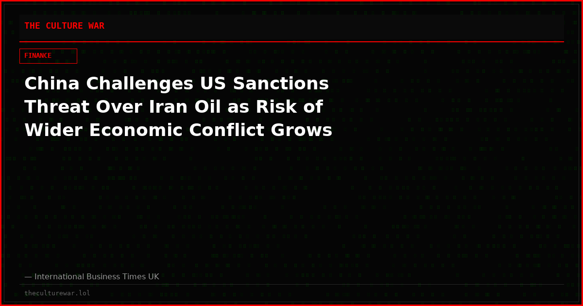China Challenges US Sanctions Threat Over Iran Oil as Risk of Wider Economic Conflict Grows