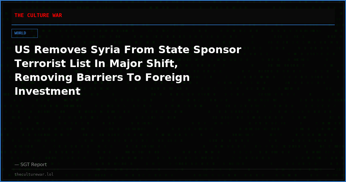 US Removes Syria From State Sponsor Terrorist List In Major Shift, Removing Barriers To Foreign Investment
