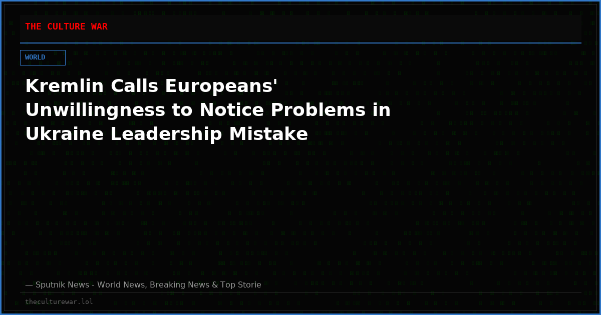 Kremlin Calls Europeans' Unwillingness to Notice Problems in Ukraine Leadership Mistake