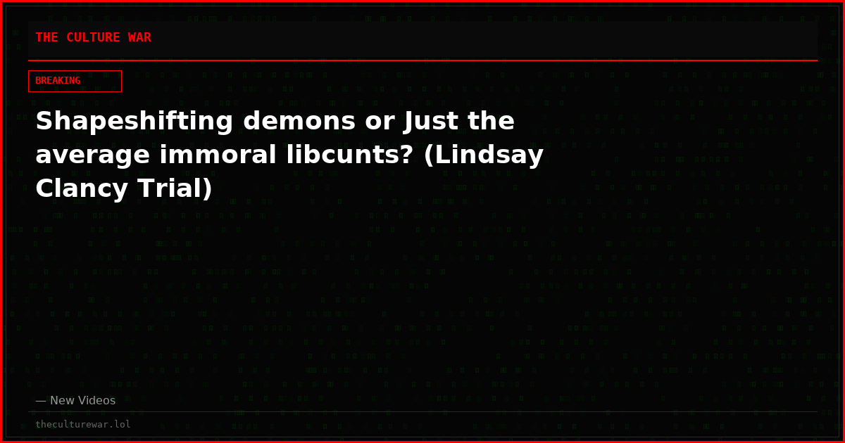 Shapeshifting demons or Just the average immoral libcunts? (Lindsay Clancy Trial)