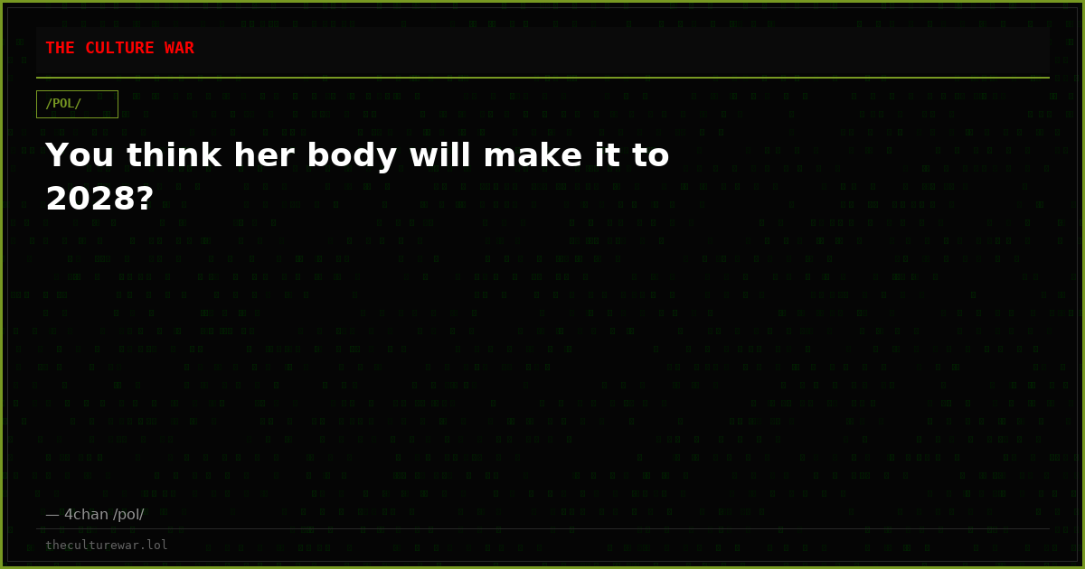 You think her body will make it to 2028?