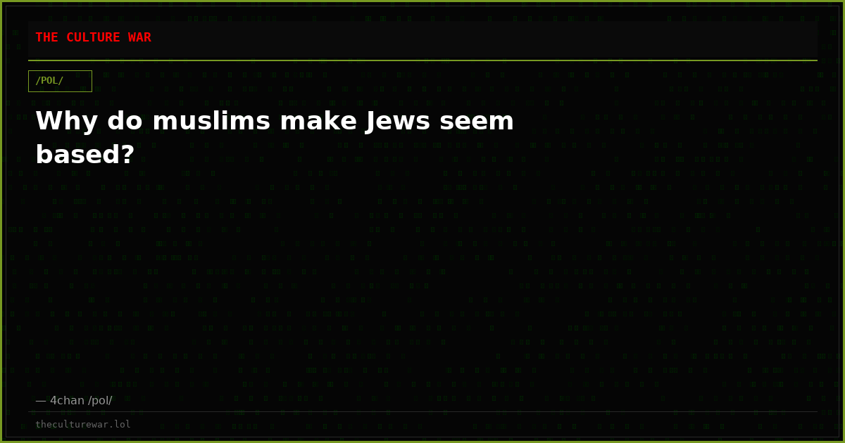 Why do muslims make Jews seem based?