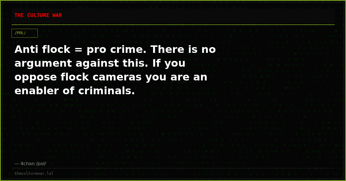 Anti flock = pro crime. There is no argument against this. If you oppose flock cameras you are an enabler of criminals.