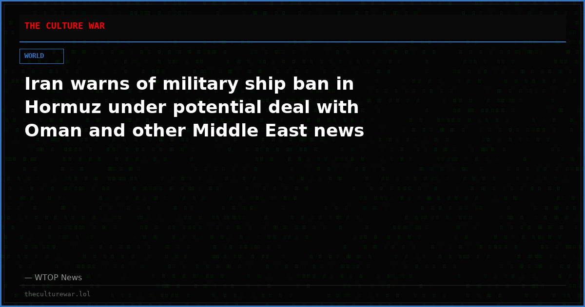 Iran warns of military ship ban in Hormuz under potential deal with Oman and other Middle East news