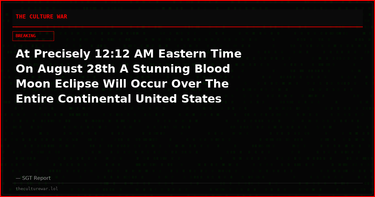 At Precisely 12:12 AM Eastern Time On August 28th A Stunning Blood Moon Eclipse Will Occur Over The Entire Continental United States