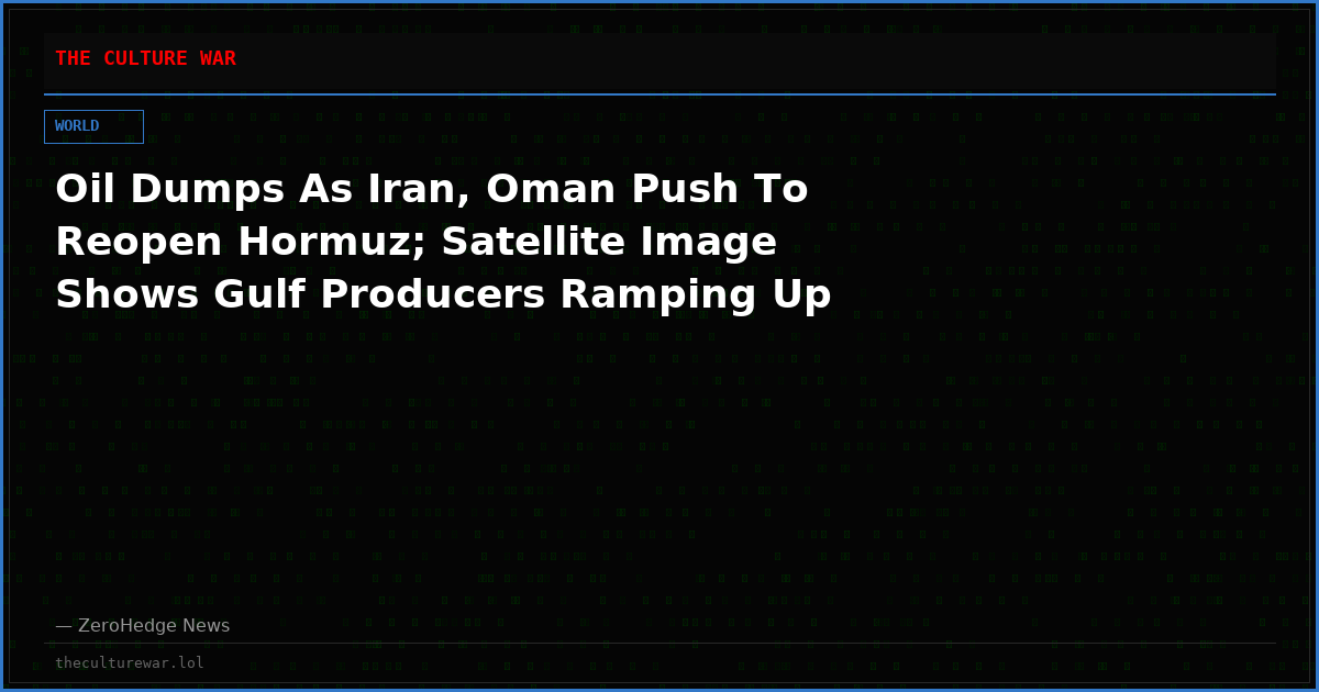 Oil Dumps As Iran, Oman Push To Reopen Hormuz; Satellite Image Shows Gulf Producers Ramping Up