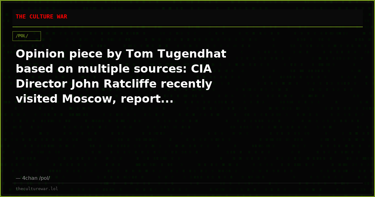 Opinion piece by Tom Tugendhat based on multiple sources: CIA Director John Ratcliffe recently visited Moscow, report...