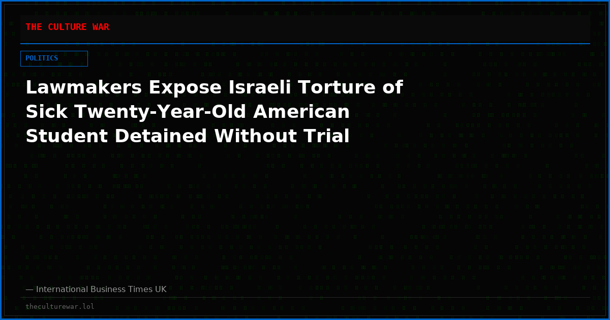 Lawmakers Expose Israeli Torture of Sick Twenty-Year-Old American Student Detained Without Trial