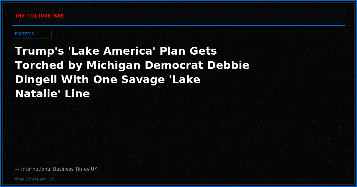 Trump's 'Lake America' Plan Gets Torched by Michigan Democrat Debbie Dingell With One Savage 'Lake Natalie' Line