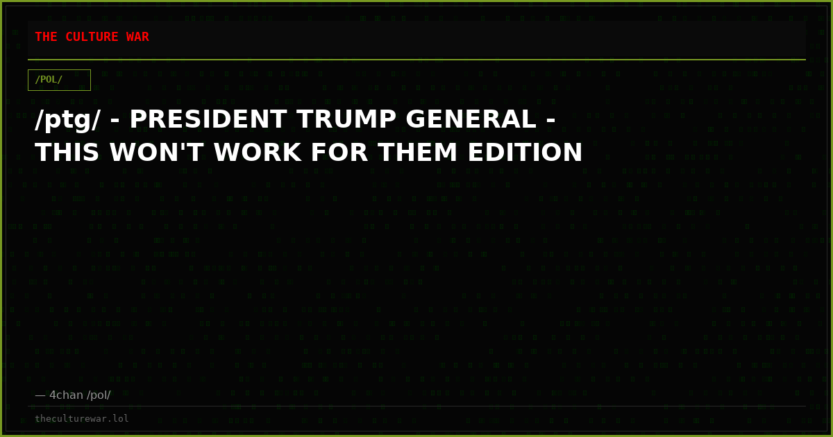/ptg/ - PRESIDENT TRUMP GENERAL - THIS WON'T WORK FOR THEM EDITION