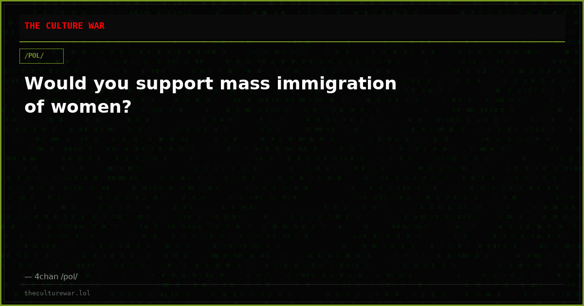 Would you support mass immigration of women?