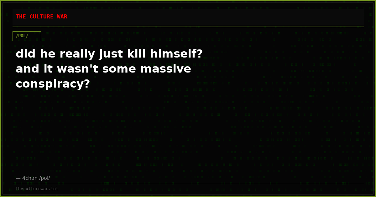 did he really just kill himself? and it wasn't some massive conspiracy?