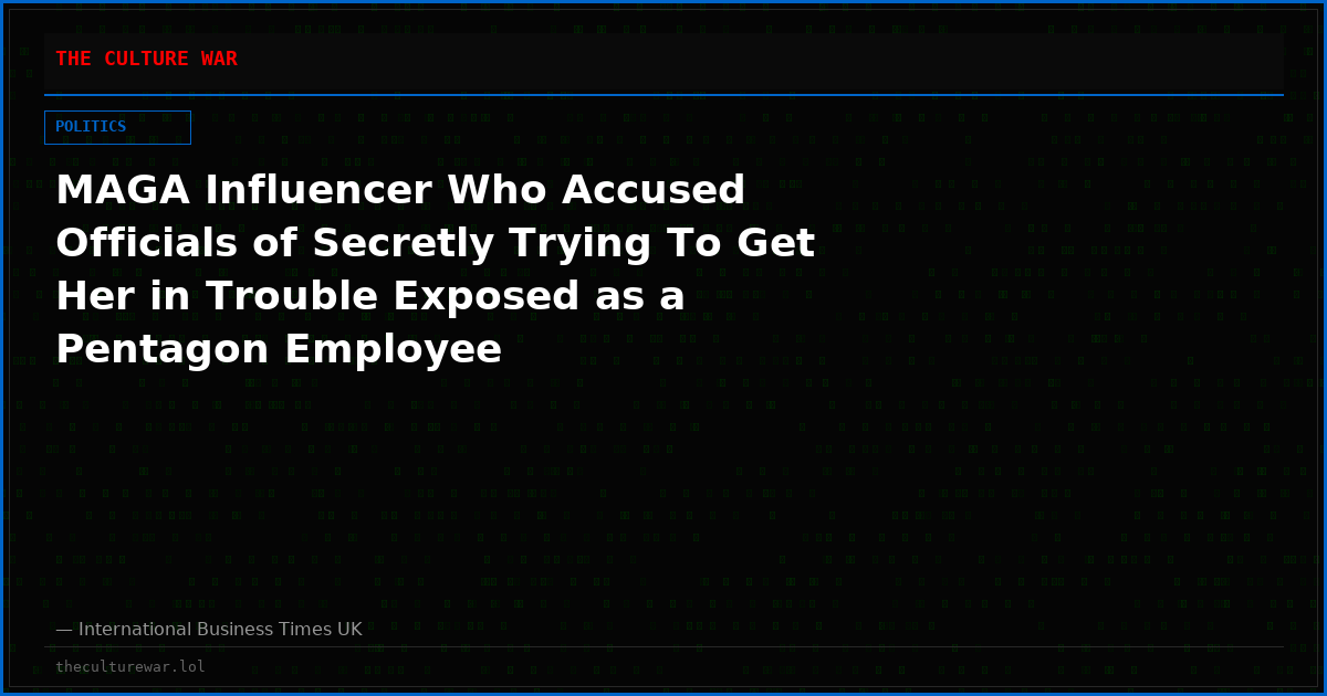MAGA Influencer Who Accused Officials of Secretly Trying To Get Her in Trouble Exposed as a Pentagon Employee