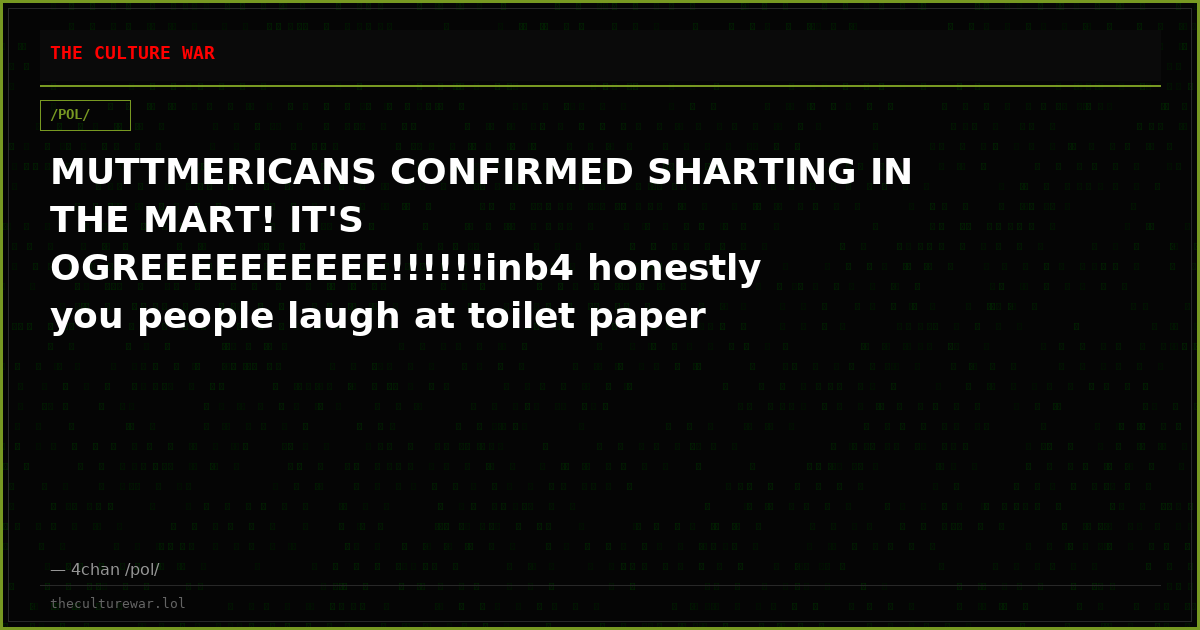 MUTTMERICANS CONFIRMED SHARTING IN THE MART! IT'S OGREEEEEEEEEE!!!!!!inb4 honestly you people laugh at toilet paper h...