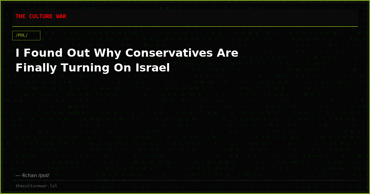 I Found Out Why Conservatives Are Finally Turning On Israel