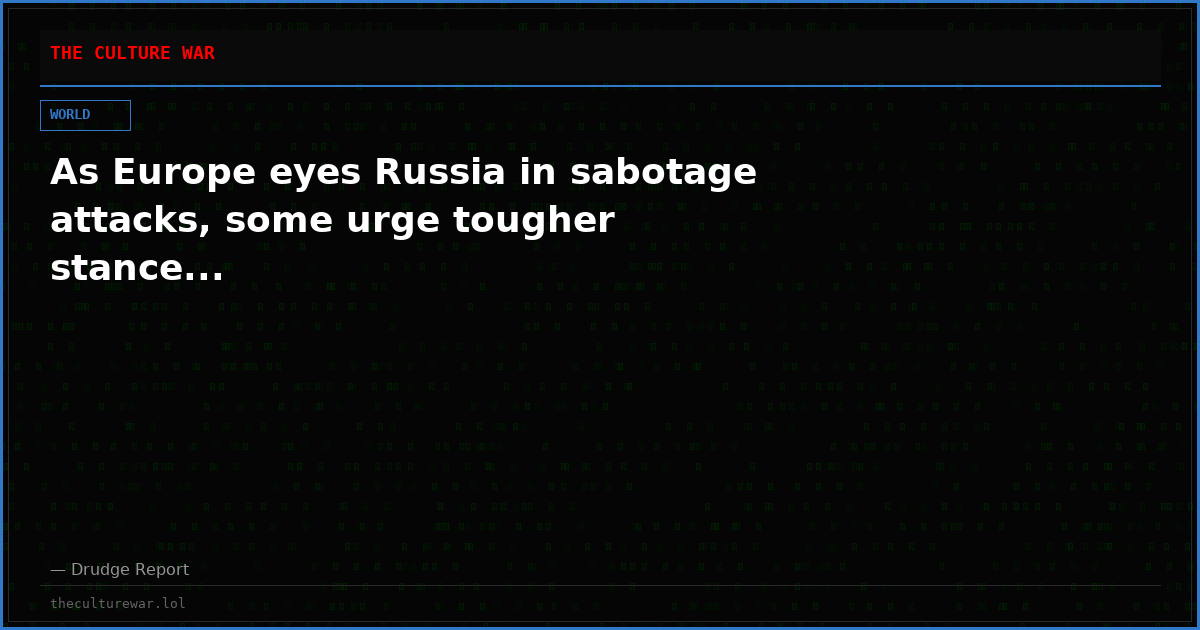 As Europe eyes Russia in sabotage attacks, some urge tougher stance...