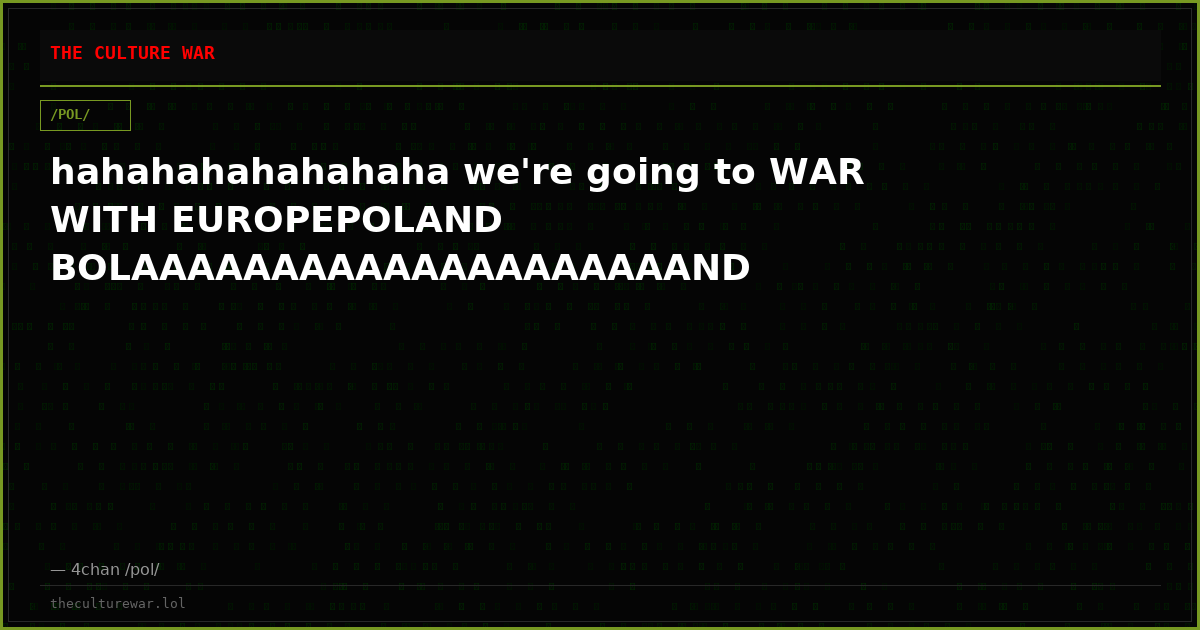 hahahahahahahaha we're going to WAR WITH EUROPEPOLAND BOLAAAAAAAAAAAAAAAAAAAAND