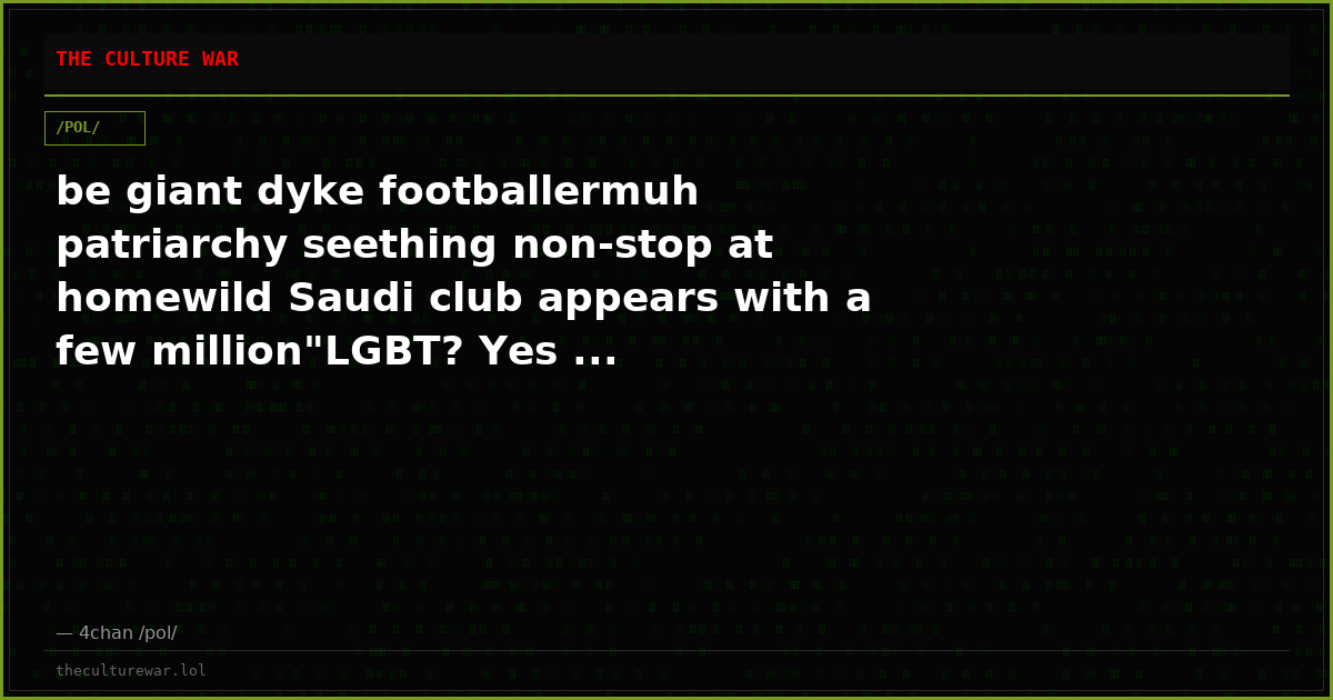 be giant dyke footballermuh patriarchy seething non-stop at homewild Saudi club appears with a few million"LGBT? Yes ...