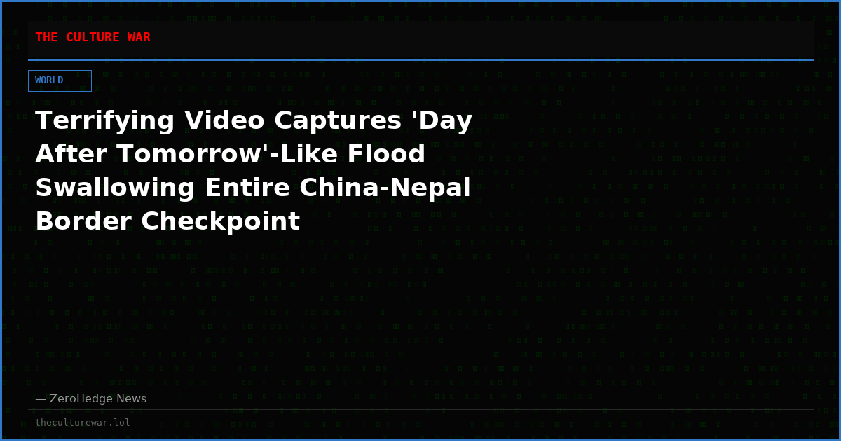 Terrifying Video Captures 'Day After Tomorrow'-Like Flood Swallowing Entire China-Nepal Border Checkpoint