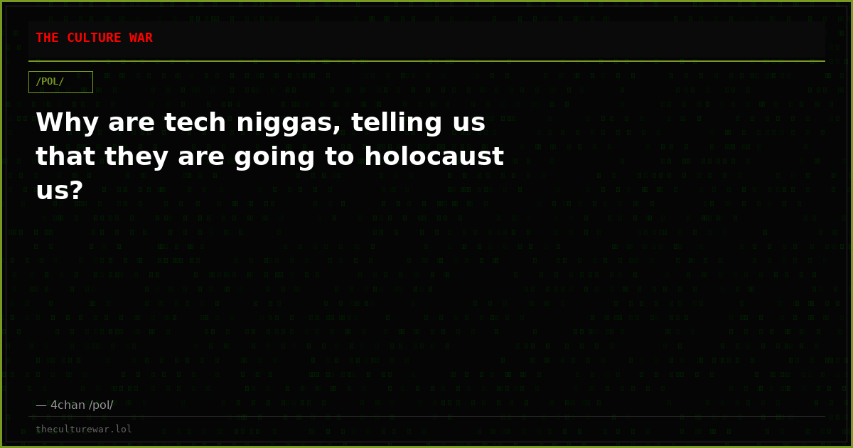 Why are tech niggas, telling us that they are going to holocaust us?