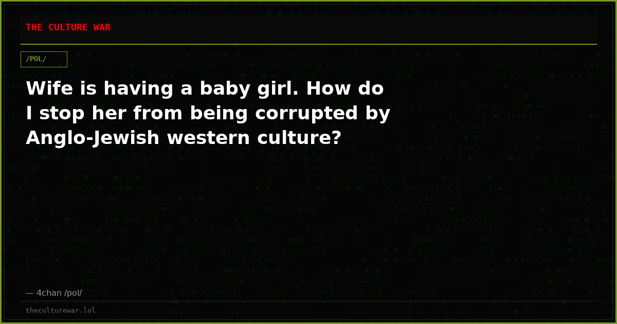 Wife is having a baby girl. How do I stop her from being corrupted by Anglo-Jewish western culture?