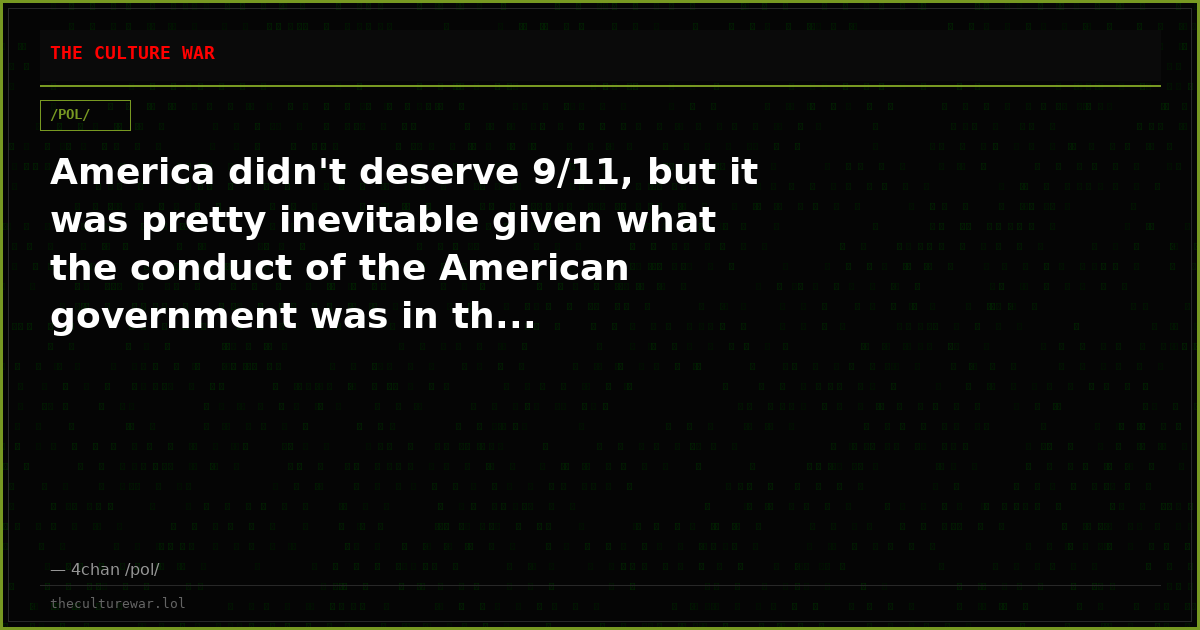 America didn't deserve 9/11, but it was pretty inevitable given what the conduct of the American government was in th...
