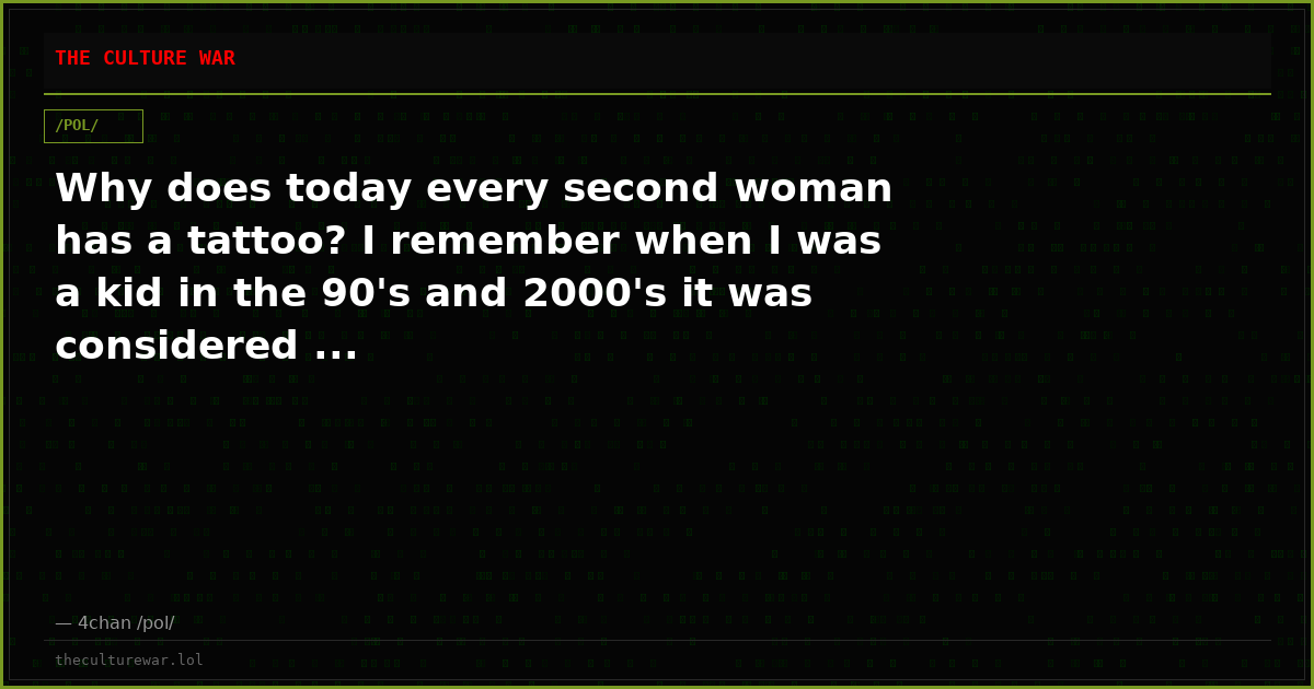 Why does today every second woman has a tattoo? I remember when I was a kid in the 90's and 2000's it was considered ...