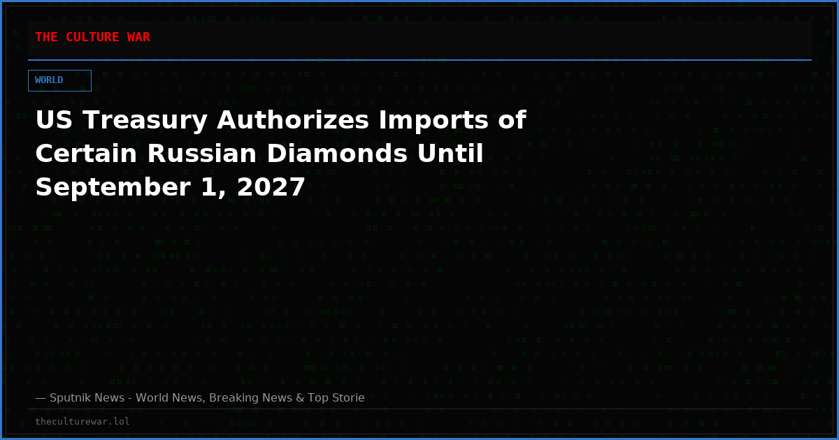 US Treasury Authorizes Imports of Certain Russian Diamonds Until September 1, 2027