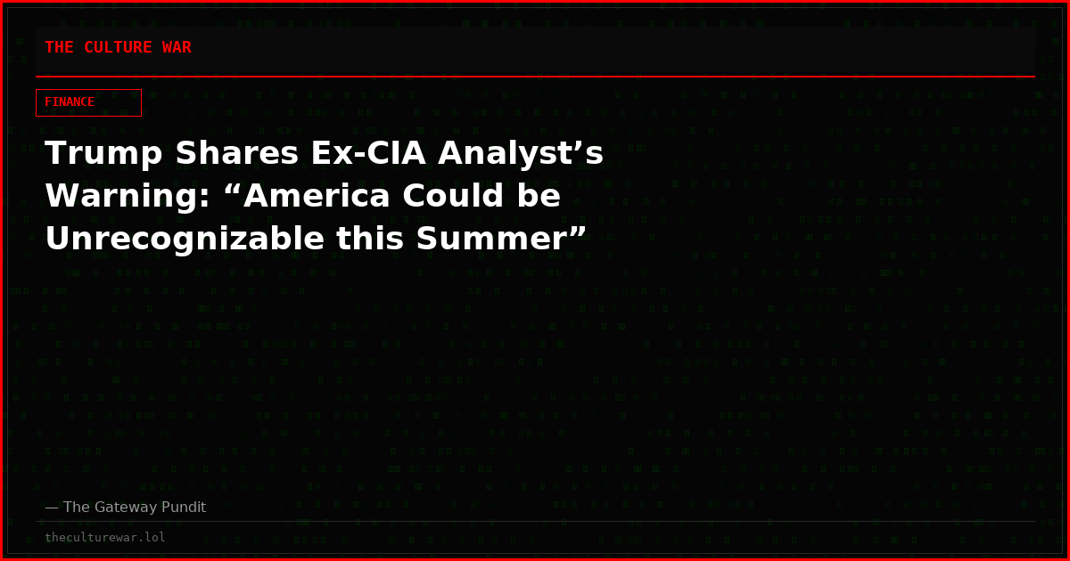 Trump Shares Ex-CIA Analyst’s Warning: “America Could be Unrecognizable this Summer”