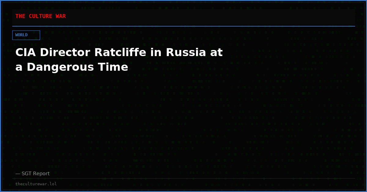 CIA Director Ratcliffe in Russia at a Dangerous Time