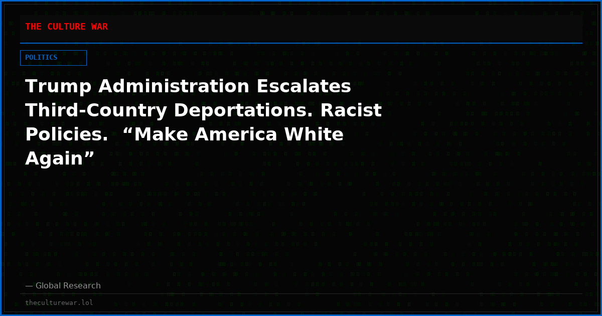 Trump Administration Escalates Third-Country Deportations. Racist Policies.  “Make America White Again”
