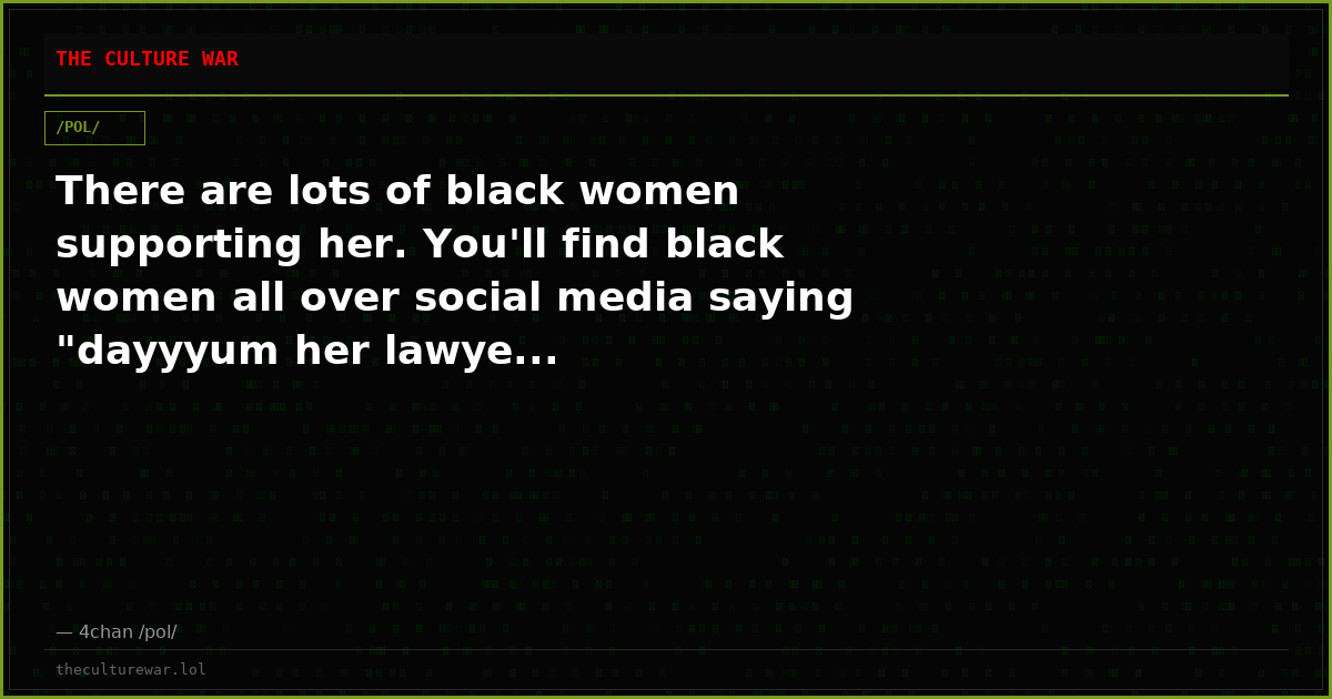 There are lots of black women supporting her. You'll find black women all over social media saying "dayyyum her lawye...