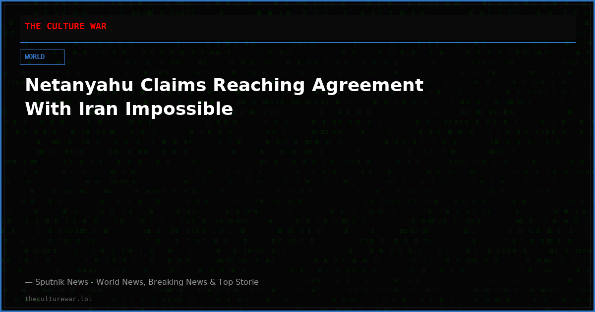 Netanyahu Claims Reaching Agreement With Iran Impossible