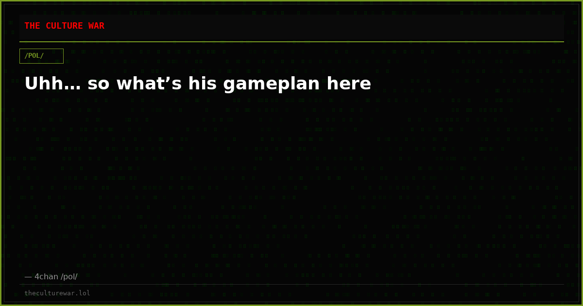 Uhh… so what’s his gameplan here