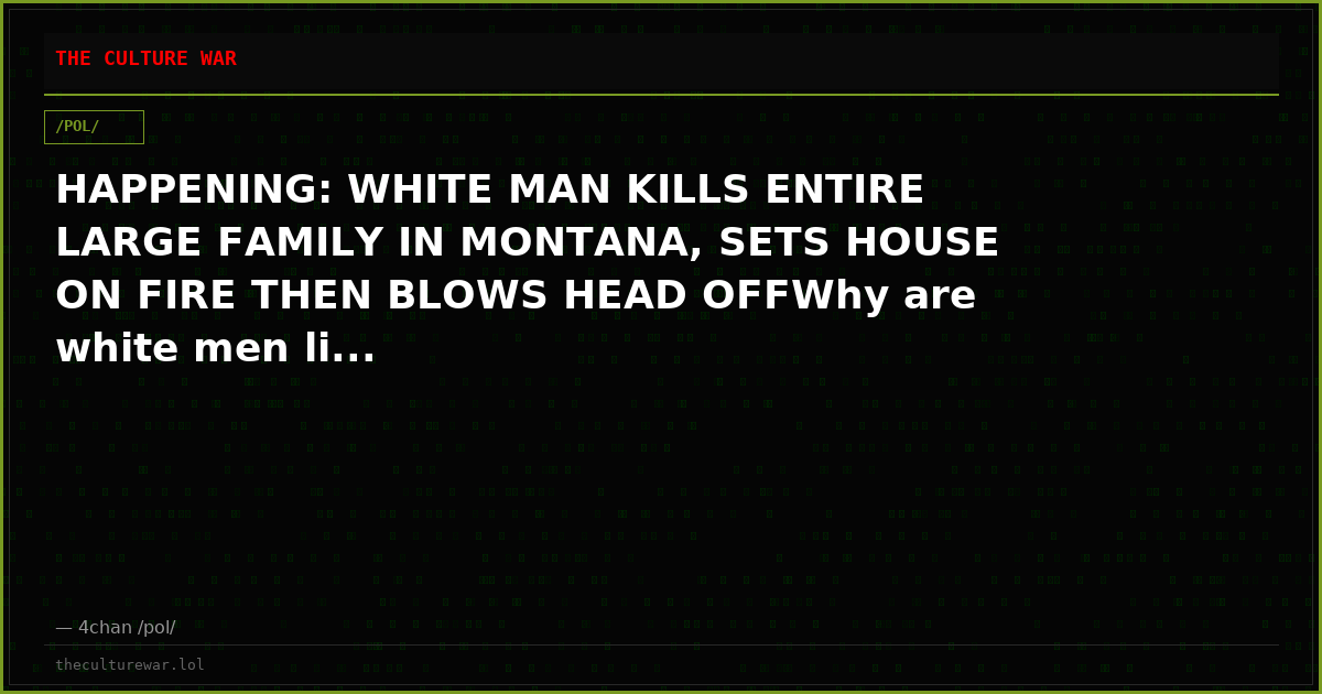 HAPPENING: WHITE MAN KILLS ENTIRE LARGE FAMILY IN MONTANA, SETS HOUSE ON FIRE THEN BLOWS HEAD OFFWhy are white men li...