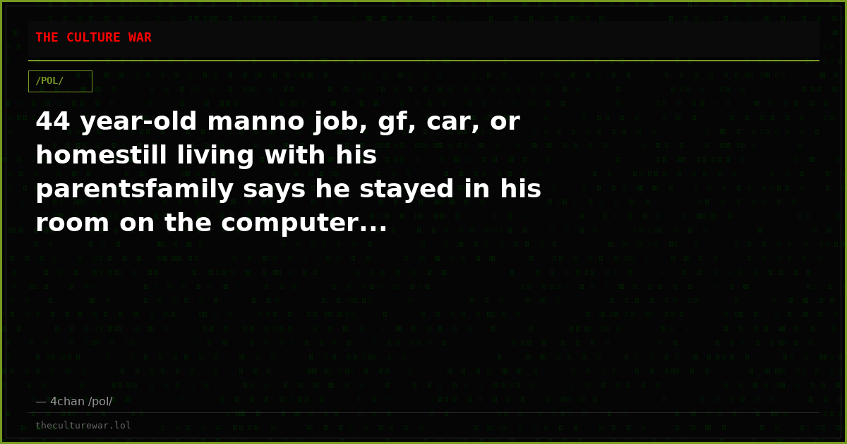 44 year-old manno job, gf, car, or homestill living with his parentsfamily says he stayed in his room on the computer...