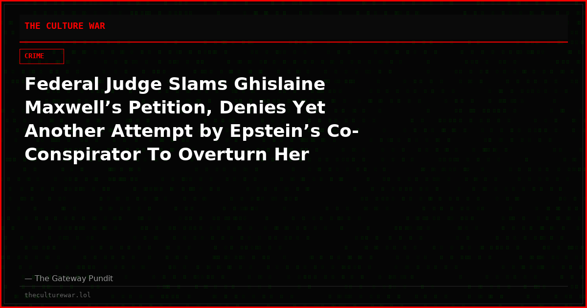 Federal Judge Slams Ghislaine Maxwell’s Petition, Denies Yet Another Attempt by Epstein’s Co-Conspirator To Overturn Her Conviction and 20-Year Prison Sentence