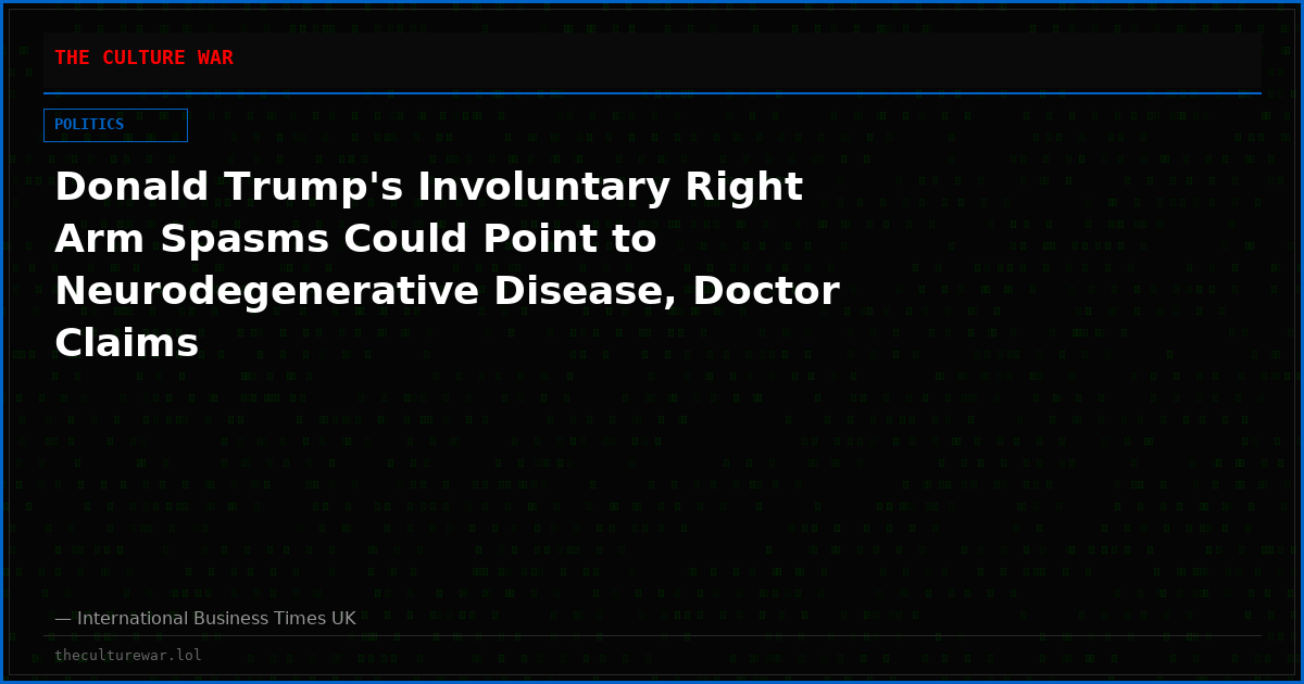 Donald Trump's Involuntary Right Arm Spasms Could Point to Neurodegenerative Disease, Doctor Claims
