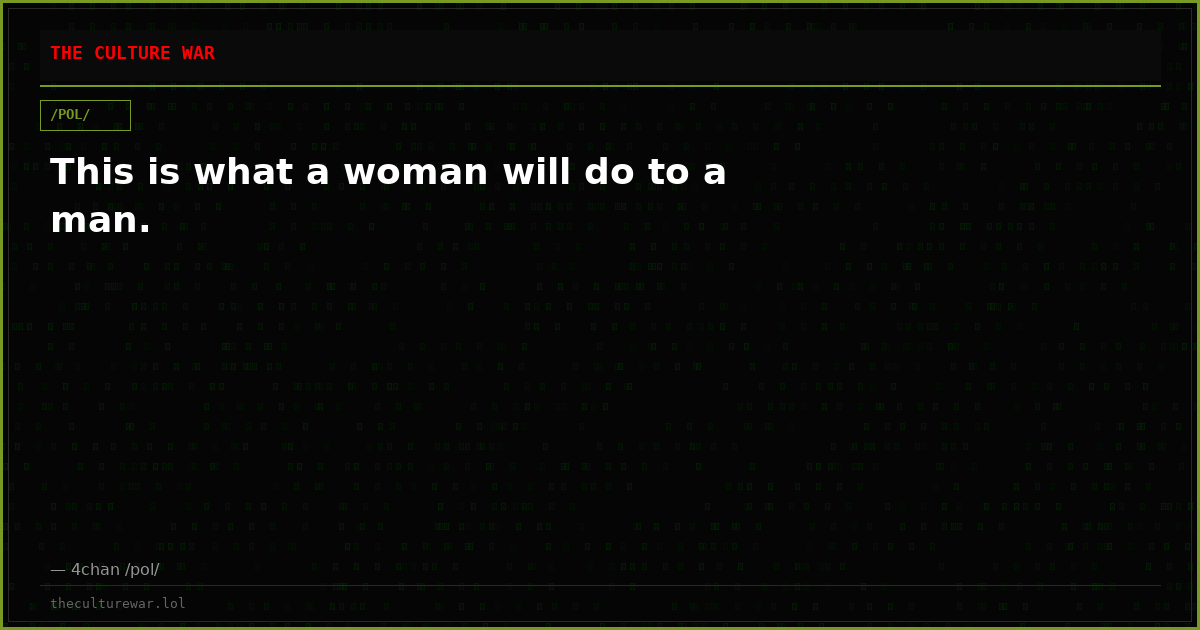 This is what a woman will do to a man.