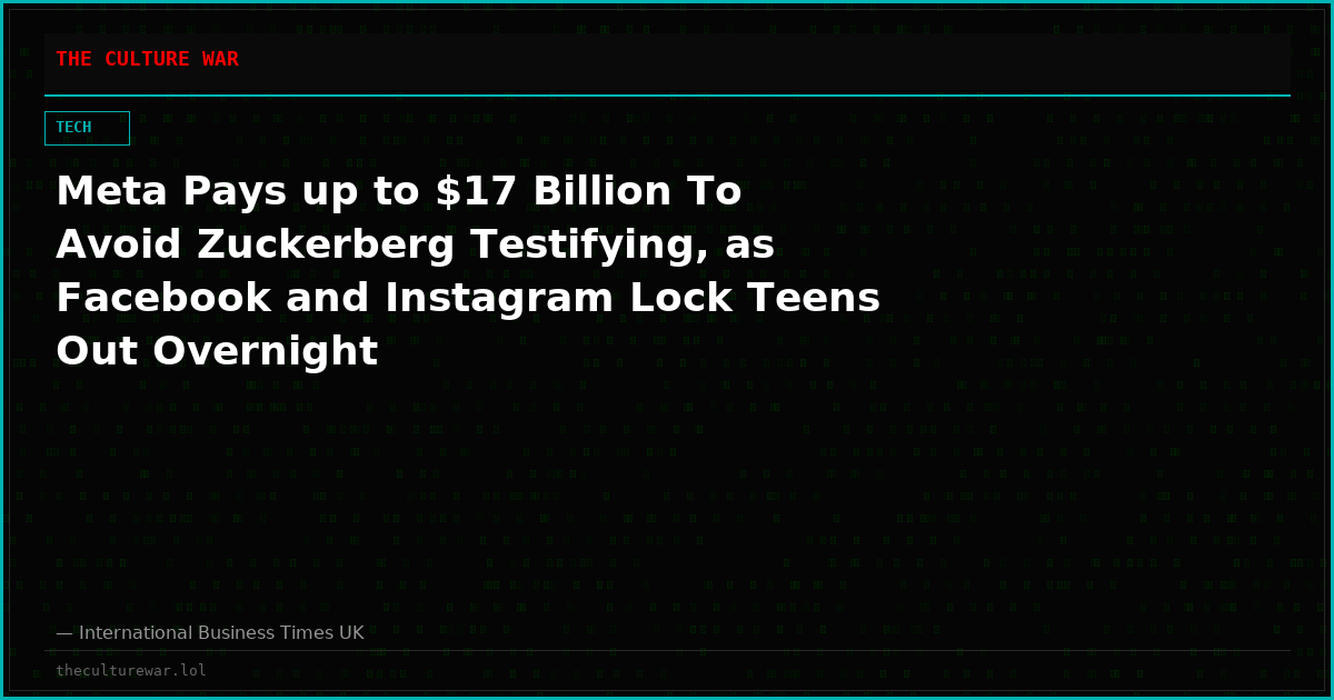 Meta Pays up to $17 Billion To Avoid Zuckerberg Testifying, as Facebook and Instagram Lock Teens Out Overnight